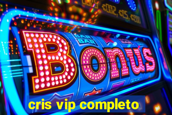 cris vip completo